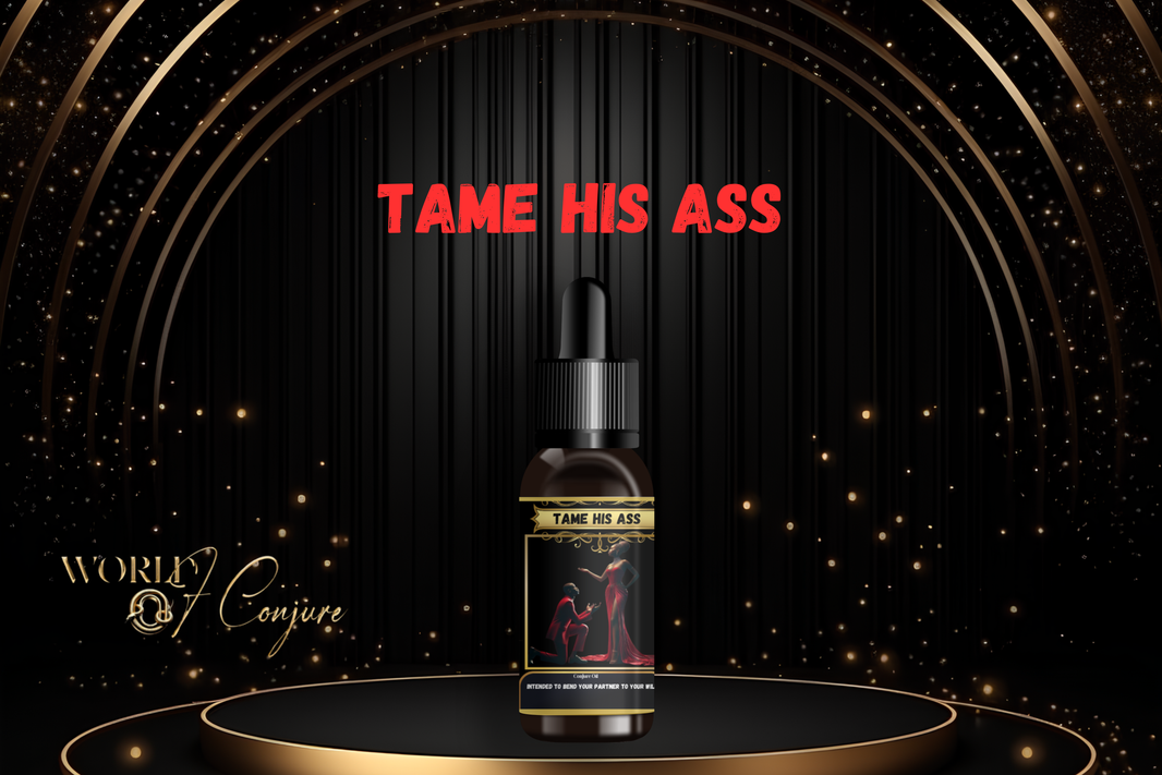 Tame His Ass Condition Oil | Bend His Will, Shut Down Foolishness, & Take Control