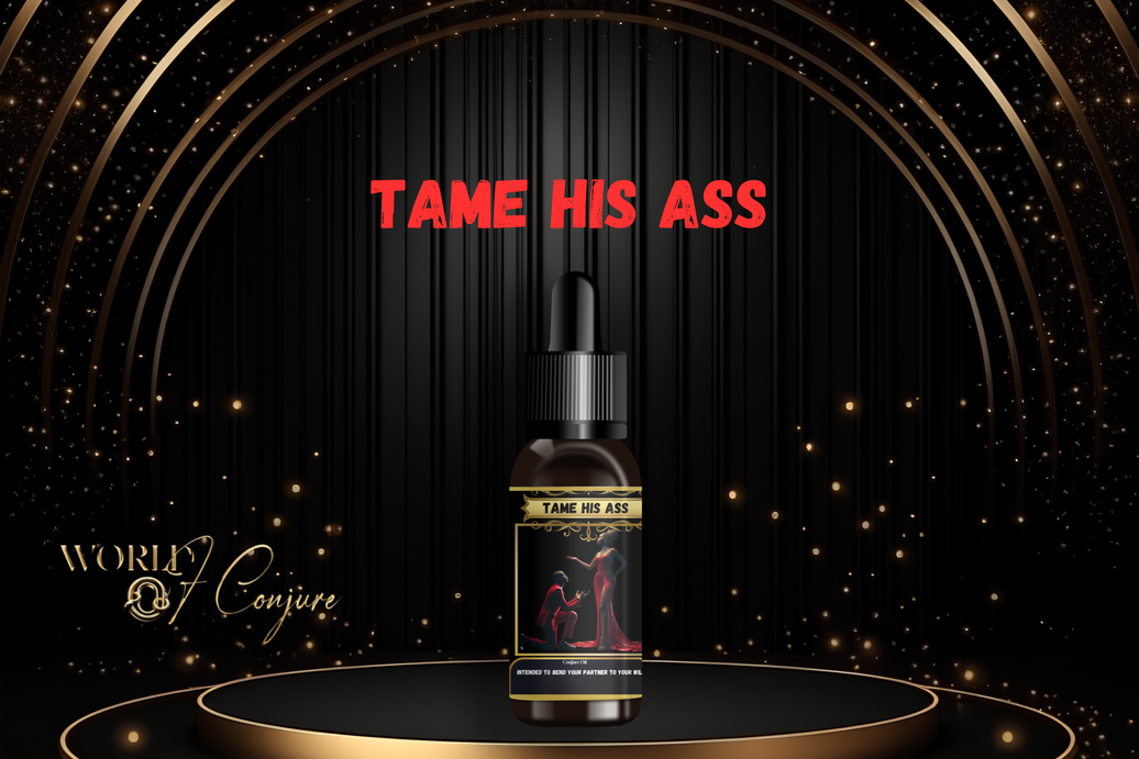 Tame His Ass Condition Oil | Bend His Will, Shut Down Foolishness, & Take Control