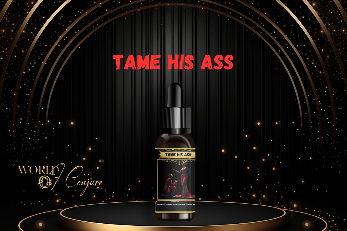 Tame His Ass Condition Oil | Bend His Will, Shut Down Foolishness, & Take Control